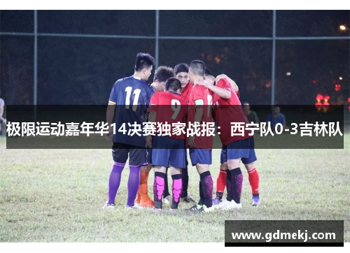 极限运动嘉年华14决赛独家战报：西宁队0-3吉林队