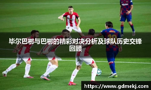 毕尔巴鄂与巴鄂的精彩对决分析及球队历史交锋回顾